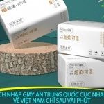 Cách nhập giấy ăn Trung Quốc cực nhanh về Việt Nam chỉ sau vài phút