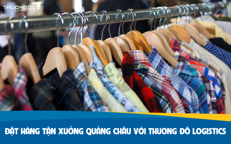 Đặt hàng tận xưởng Quảng Châu với Thương Đô Logistics