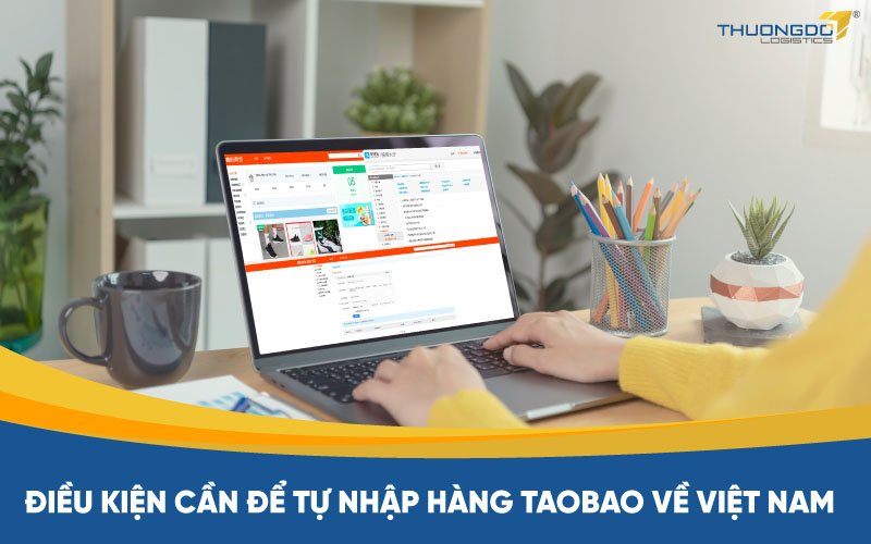 Điều kiện cần để tự nhập hàng Taobao về Việt Nam