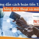 Hướng dẫn cách hoàn tiền trên Taobao bằng điện thoại và máy tính