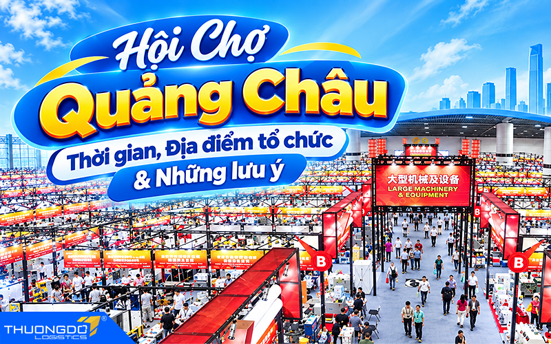 Hội chợ Quảng Châu Canton Fair 2026: Thời gian, Địa điểm tổ chức & Những lưu ý