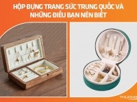 Hộp đựng trang sức Trung Quốc và những điều bạn nên biết