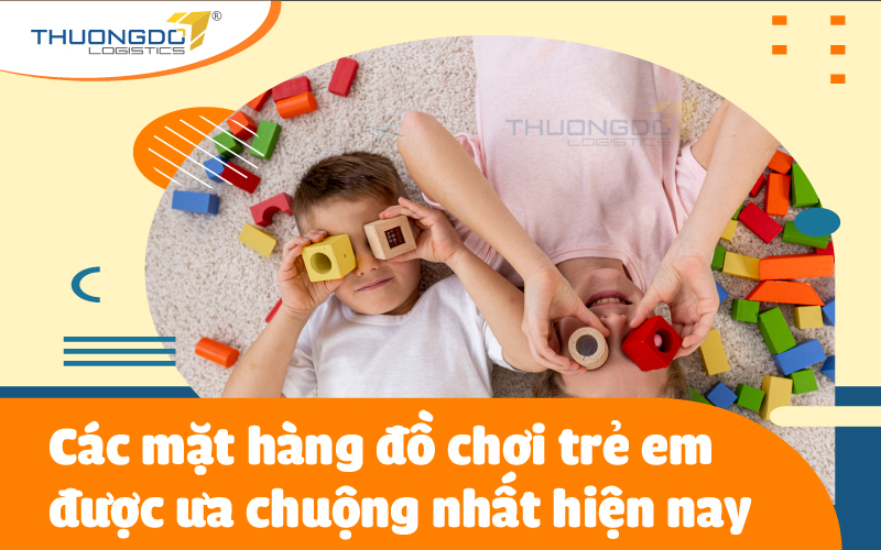 Các mặt hàng đồ chơi trẻ em được ưa chuộng nhất hiện nay