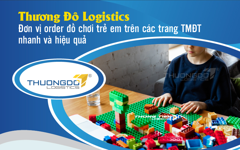 Thương Đô Logistics - Đơn vị order đồ chơi trẻ em trên các trang TMĐT nhanh và hiệu quả