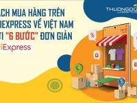 Hướng dẫn cách mua hàng trên Aliexpress về Việt Nam với “6 Bước”