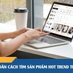 Hướng dẫn cách tìm sản phẩm hot trend trên 1688 [Cập nhật 2026]