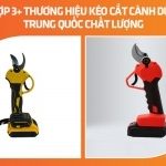 Tổng hợp 3+ thương hiệu kéo cắt cành dùng pin Trung Quốc chất lượng