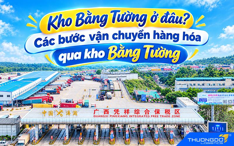 Kho Bằng Tường ở đâu? Các bước vận chuyển hàng hóa qua kho Bằng Tường T9/2026