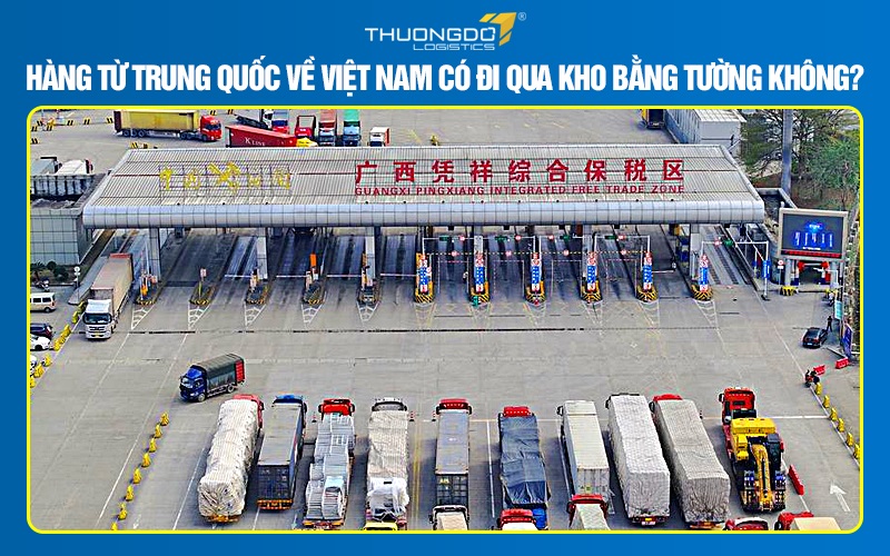 Hàng từ Trung Quốc về Việt Nam có đi qua kho Bằng Tường không?