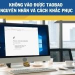 Không vào được Taobao Nguyên nhân và cách khắc phục [Update]