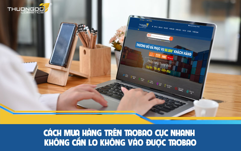 Cách mua hàng trên Taobao cực nhanh không cần lo không vào được Taobao