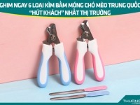 Ghim ngay 6 loại kìm bấm móng chó mèo Trung Quốc “hút khách” nhất thị trường