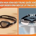 Có nên mua kính bơi Trung Quốc không? Shop order kính bơi cực uy tín giá tốt