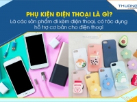 Kinh doanh phụ kiện điện thoại, mặt hàng “hái ra tiền” thời đại công nghệ
