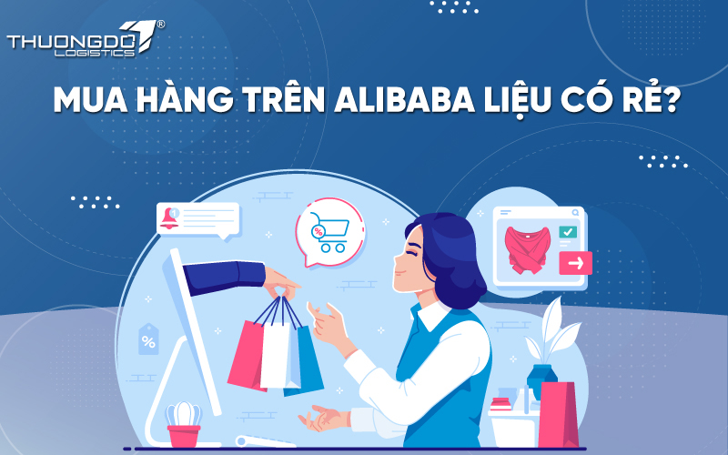 Mua hàng trên Alibaba liệu có rẻ?