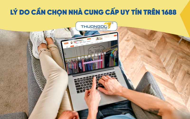 Lý do cần chọn nhà cung cấp uy tín trên 1688