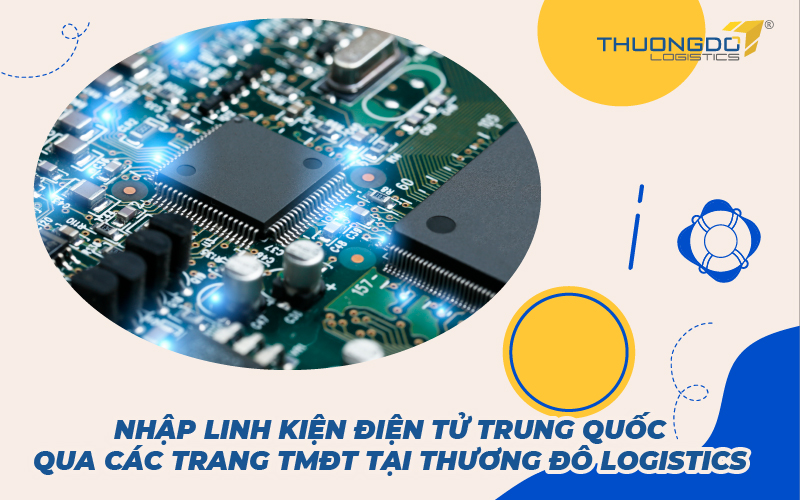 Nhập linh kiện điện tử Trung Quốc qua các trang TMĐT tại Thương Đô Logistics