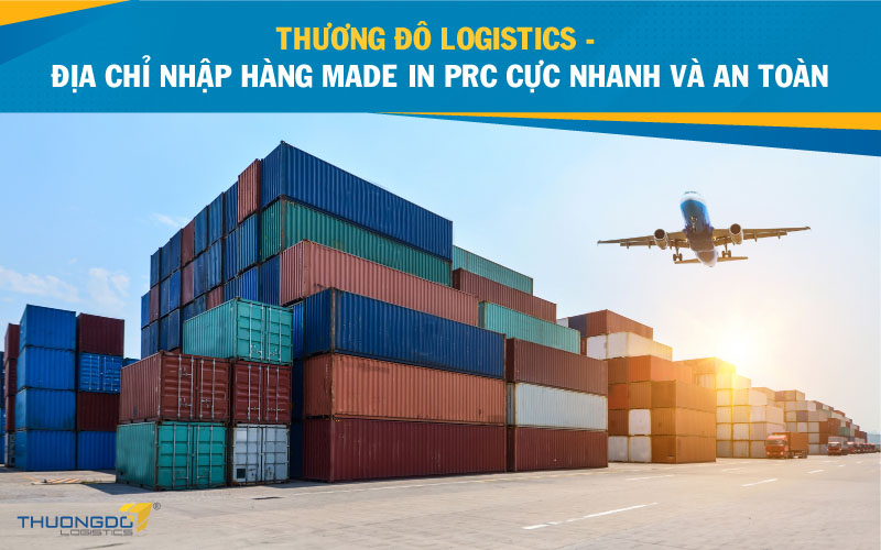 Thương Đô Logistics - địa chỉ nhập hàng made in PRC cực nhanh và an toàn
