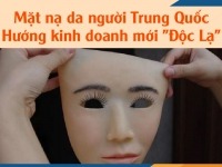 Mặt nạ da người Trung Quốc – Hướng kinh doanh mới “Độc Lạ”