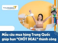 Mẫu câu mua hàng Trung Quốc giúp bạn “CHỐT DEAL” thành công