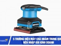 5 thương hiệu máy chà nhám Trung Quốc nên nhập khi kinh doanh