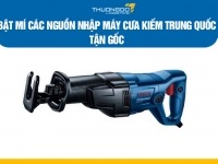 Bật mí các nguồn nhập máy cưa kiếm Trung Quốc tận gốc