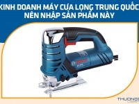 Kinh doanh máy cưa lọng Trung Quốc nên nhập sản phẩm này