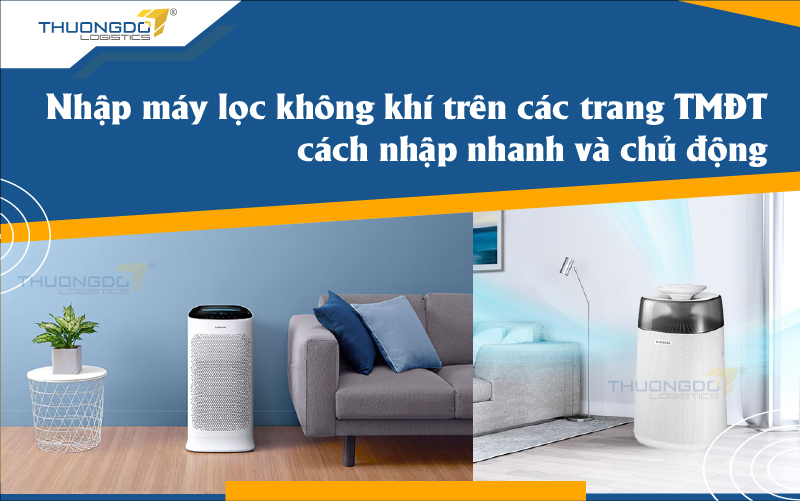 Nhập máy lọc không khí trên các trang TMĐT - cách nhập nhanh và chủ động