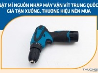 Bật mí nguồn nhập máy vặn vít Trung Quốc giá tận xưởng, thương hiệu nên mua