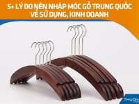 5+ lý do nên nhập móc gỗ Trung Quốc về sử dụng, kinh doanh