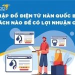 Mua đồ điện tử ở Hàn quốc bằng cách nào để có lợi nhuận cao?