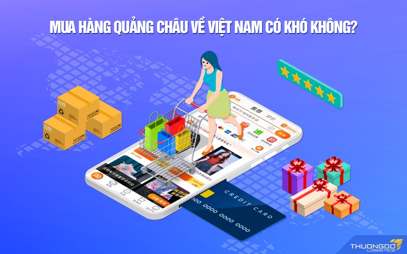 Mua hàng Quảng Châu về Việt Nam có khó không?