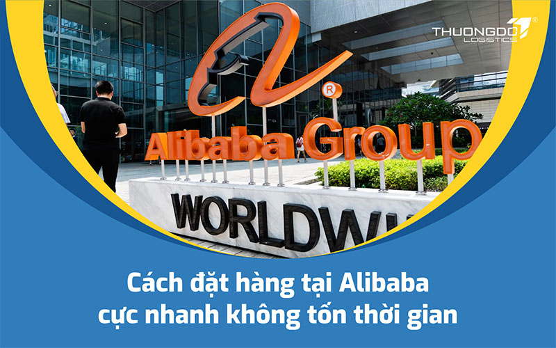 Cách đặt hàng tại Alibaba cực nhanh không tốn thời gian