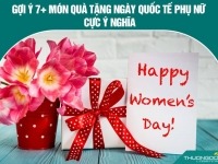 Gợi ý 7+ món quà tặng ngày Quốc tế Phụ nữ cực ý nghĩa