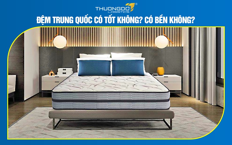 Đệm Trung Quốc có tốt không? Có bền không?