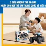 5 điều không thể bỏ qua khi nhập đồ chơi trẻ em Trung Quốc về Việt Nam