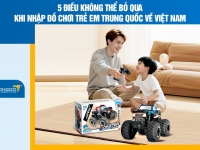 5 điều không thể bỏ qua khi nhập đồ chơi trẻ em Trung Quốc về Việt Nam