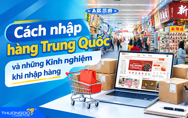2 Cách Nhập hàng Trung Quốc và Những kinh nghiệm, câu hỏi thường gặp T9/2026