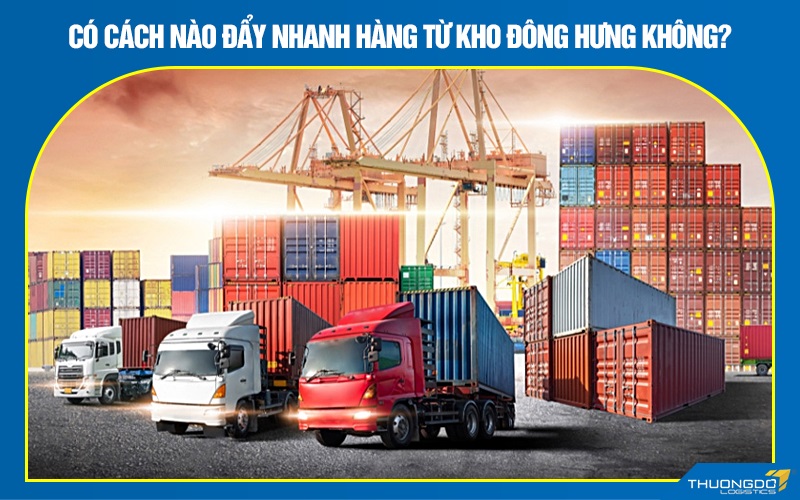 Có cách nào đẩy nhanh hàng từ kho Đông Hưng không?