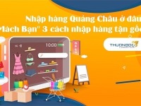 Nhập hàng Quảng Châu ở đâu? “Mách Bạn” 3 cách nhập hàng tận gốc T8/2026