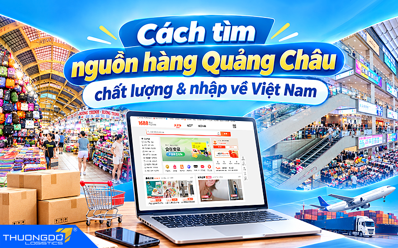 3 cách nhập hàng Quảng Châu và cách tìm nguồn hàng chất lượng, giá Xưởng T9/2026