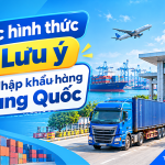 2 hình thức nhập khẩu hàng Trung Quốc T10/2026 và Những lưu ý, thắc mắc khi nhập