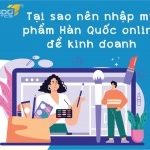 Tại sao nên nhập mỹ phẩm Hàn Quốc online để kinh doanh?