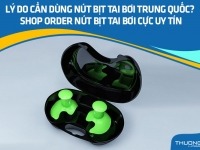 Lý do cần dùng nút bịt tai bơi Trung Quốc? Shop order nút bịt tai bơi cực uy tín