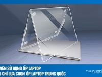 Có nên sử dụng ốp laptop – Tiêu chí lựa chọn ốp laptop Trung Quốc