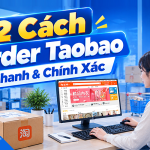 2 Cách Order Taobao Nhanh, chuẩn T9/2026 & Kinh nghiệm, câu hỏi thường gặp