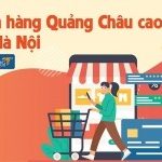 Mua hàng Quảng Châu cao cấp tại Hà Nội – Nguồn hàng uy tín nhất