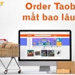 Order Taobao mất bao lâu? “MẸO” order hàng về Việt Nam nhanh nhất