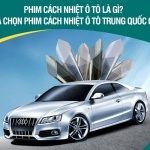 Phim cách nhiệt ô tô là gì? Tiêu chí lựa chọn phim cách nhiệt ô tô Trung Quốc chất lượng