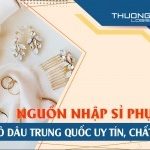 Nguồn nhập sỉ phụ kiện cô dâu Trung Quốc uy tín, chất lượng